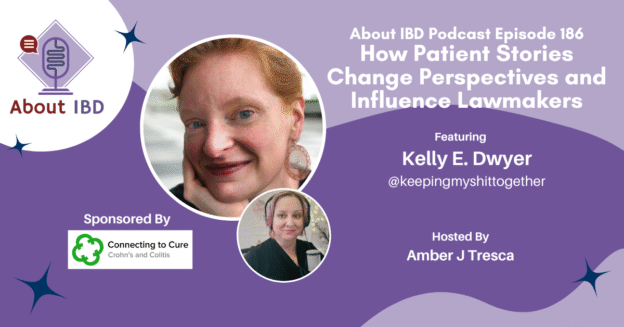 How Patient Stories Change Perspectives and Influence Lawmakers - Featuring Kelly E. Dwyer - About IBD Podcast Episode 186